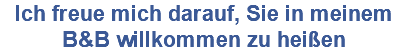 Ich freue mich darauf, Sie in meinem B&B willkommen zu heißen